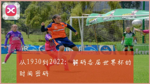 从1930到2022：解码各届世界杯的时间密码
