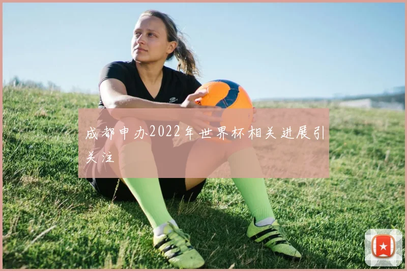 成都申办2022年世界杯相关进展引关注